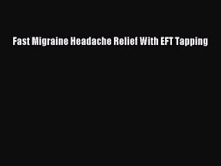 Download Fast Migraine Headache Relief With EFT Tapping  Read Online