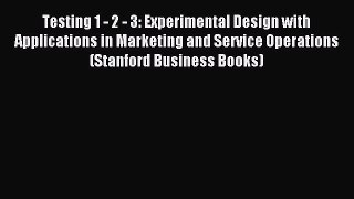 Read Testing 1 - 2 - 3: Experimental Design with Applications in Marketing and Service Operations