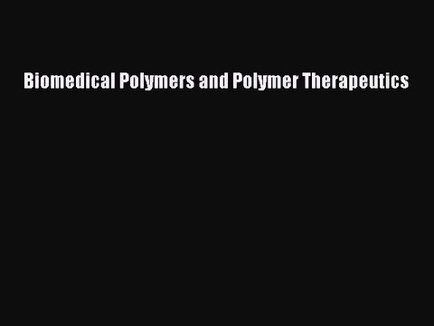 PDF Biomedical Polymers and Polymer Therapeutics Free Books