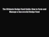 [Read PDF] The Ultimate Hedge Fund Guide: How to Form and Manage a Successful Hedge Fund Download