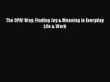 For you The OPA! Way: Finding Joy & Meaning in Everyday Life & Work