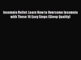 READ book Insomnia Relief: Learn How to Overcome Insomnia with These 10 Easy Steps (Sleep
