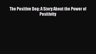 For you The Positive Dog: A Story About the Power of Positivity
