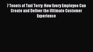 For you 7 Tenets of Taxi Terry: How Every Employee Can Create and Deliver the Ultimate Customer