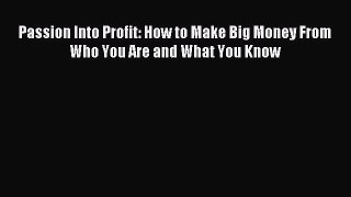 Read herePassion Into Profit: How to Make Big Money From Who You Are and What You Know
