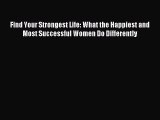 For you Find Your Strongest Life: What the Happiest and Most Successful Women Do Differently