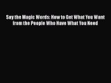 FREEDOWNLOADSay the Magic Words: How to Get What You Want from the People Who Have What You