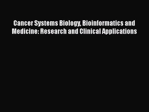 Download Cancer Systems Biology Bioinformatics and Medicine: Research and Clinical Applications