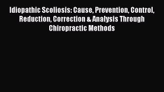 Download Idiopathic Scoliosis: Cause Prevention Control Reduction Correction & Analysis Through