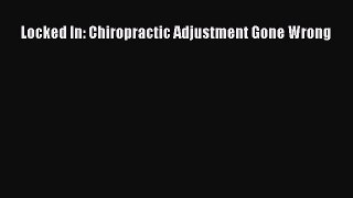 Read Locked In: Chiropractic Adjustment Gone Wrong Ebook Free