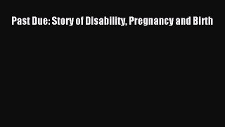 Download Past Due: Story of Disability Pregnancy and Birth  Read Online