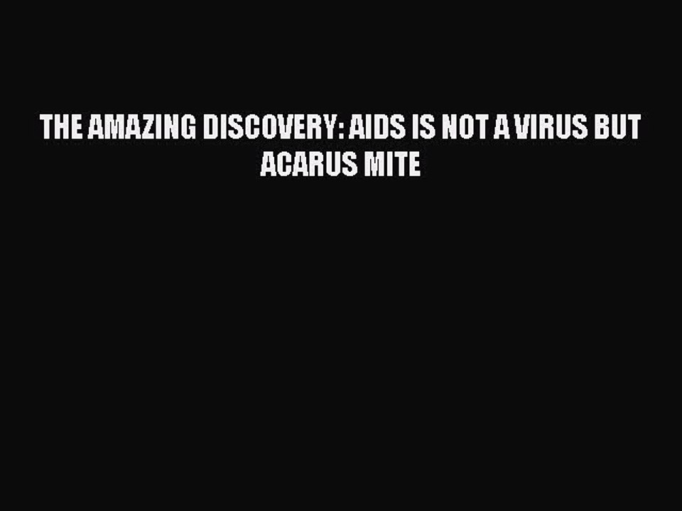 PDF THE AMAZING DISCOVERY: AIDS IS NOT A VIRUS BUT ACARUS MITE  EBook