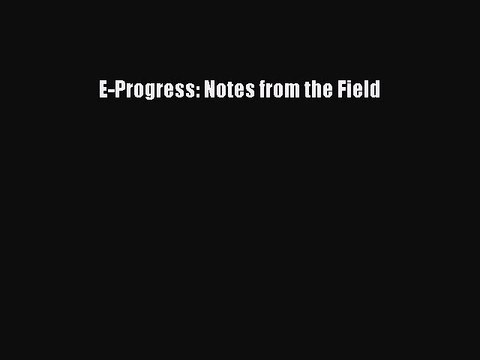 PDF E-Progress: Notes from the Field Read Online