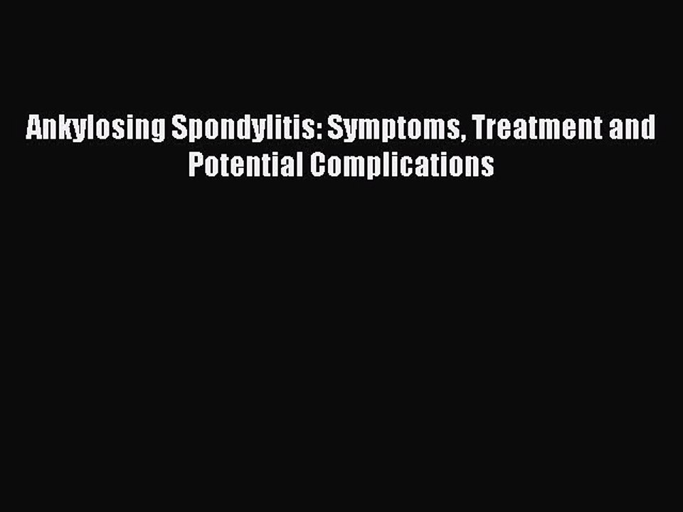 Download Ankylosing Spondylitis: Symptoms Treatment and Potential Complications Free Books