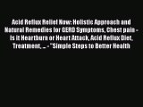 Read Acid Reflux Relief Now: Holistic Approach and Natural Remedies for GERD Symptoms Chest