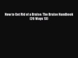 Read How to Get Rid of a Bruise: The Bruise Handbook (26 Ways 13) Ebook Online