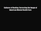 PDF Cultures of Healing: Correcting the Image of American Mental Health Care  Read Online