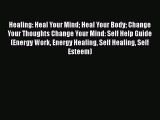 Read Healing: Heal Your Mind Heal Your Body Change Your Thoughts Change Your Mind: Self Help