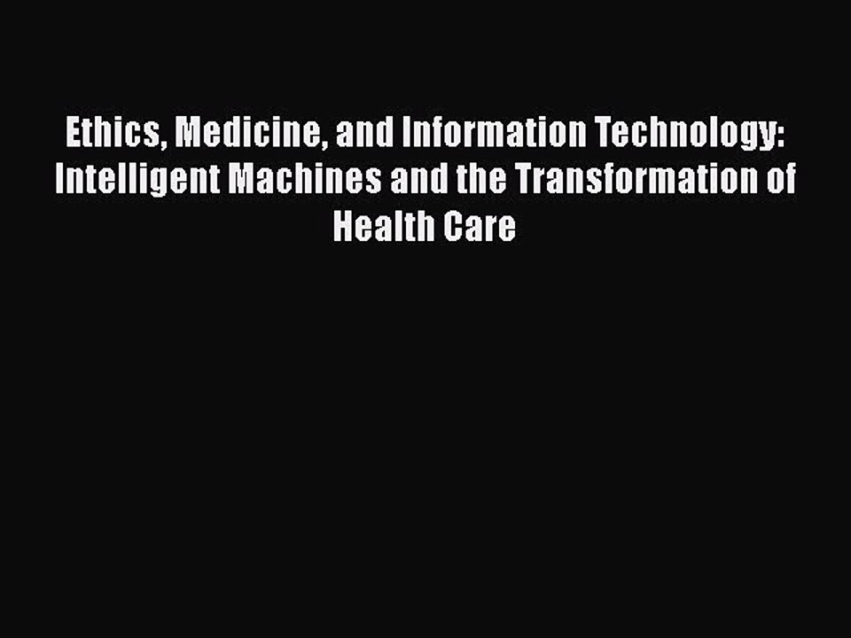 Download Ethics Medicine and Information Technology: Intelligent Machines and the Transformation