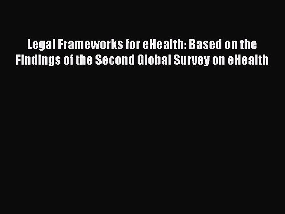 Download Legal Frameworks for eHealth: Based on the Findings of the Second Global Survey on