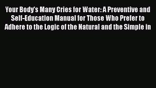 Read Your Body's Many Cries for Water: A Preventive and Self-Education Manual for Those Who