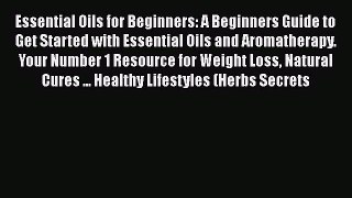 Read Essential Oils for Beginners: A Beginners Guide to Get Started with Essential Oils and