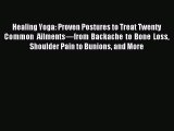 Read Healing Yoga: Proven Postures to Treat Twenty Common Ailments—from Backache to Bone Loss