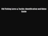 [Read PDF] Old Fishing Lures & Tackle: Identification and Value Guide  Read Online