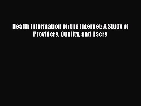 PDF Health Information on the Internet: A Study of Providers Quality and Users Free Books