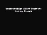 Read Water Cures: Drugs Kill: How Water Cured Incurable Diseases PDF Free