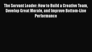 READbookThe Servant Leader: How to Build a Creative Team Develop Great Morale and Improve Bottom-LineREADONLINE
