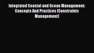 Download Integrated Coastal and Ocean Management: Concepts And Practices (Constraints Management)