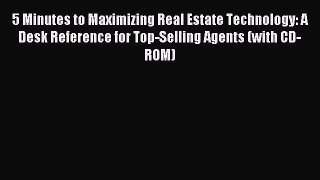 Read 5 Minutes to Maximizing Real Estate Technology: A Desk Reference for Top-Selling Agents