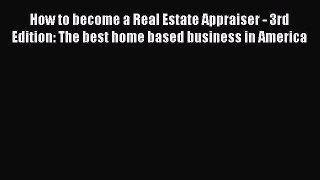 Read How to become a Real Estate Appraiser - 3rd Edition: The best home based business in America