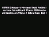 Read VITAMIN D: How to Cure Common Health Problems and Have Optimal Health (Vitamin D3) (Vitamins
