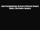 Read Lung Transplantation An Issue of Thoracic Surgery Clinics (The Clinics: Surgery) Book