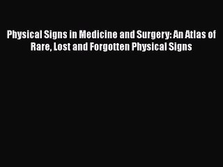 Download Physical Signs in Medicine and Surgery: An Atlas of Rare Lost and Forgotten Physical