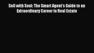 Read Sell with Soul: The Smart Agent's Guide to an Extraordinary Career in Real Estate PDF