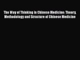 Download The Way of Thinking in Chinese Medicine: Theory Methodology and Structure of Chinese