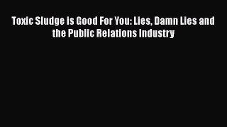 [Download] Toxic Sludge is Good For You: Lies Damn Lies and the Public Relations Industry