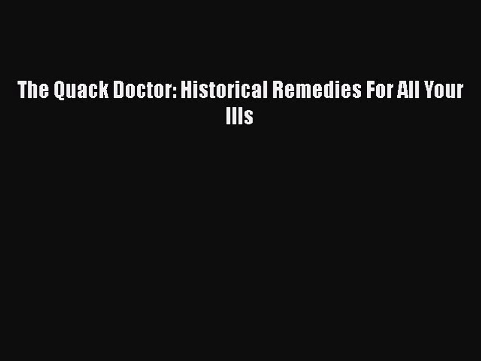Download The Quack Doctor: Historical Remedies For All Your Ills Free Books