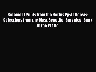 Read Botanical Prints from the Hortus Eystettensis: Selections from the Most Beautiful Botanical