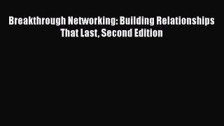 [PDF] Breakthrough Networking: Building Relationships That Last Second Edition  Full EBook