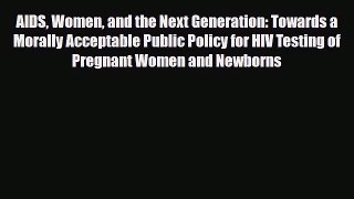 Read AIDS Women and the Next Generation: Towards a Morally Acceptable Public Policy for HIV