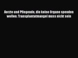 Read Aerzte und Pflegende die keine Organe spenden wollen: Transplantatmangel muss nicht sein