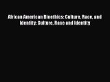 Read African American Bioethics: Culture Race and Identity: Culture Race and Identity Ebook