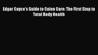 Read Edgar Cayce's Guide to Colon Care: The First Step to Total Body Health Ebook Online