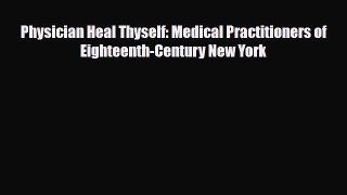 Read Physician Heal Thyself: Medical Practitioners of Eighteenth-Century New York PDF Online