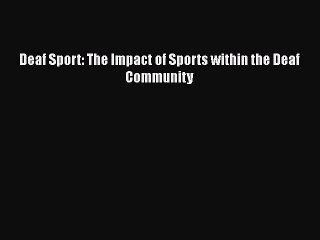 PDF Deaf Sport: The Impact of Sports within the Deaf Community  EBook