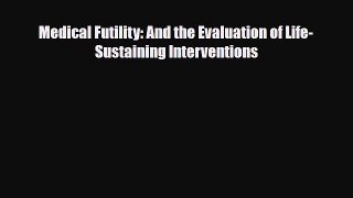 Download Medical Futility: And the Evaluation of Life-Sustaining Interventions PDF Online